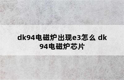 dk94电磁炉出现e3怎么 dk94电磁炉芯片